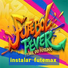 instalar futemax futebol ao vivo